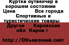 Куртка оутвенчер в хорошем состоянии  › Цена ­ 1 500 - Все города Спортивные и туристические товары » Другое   . Кировская обл.,Киров г.